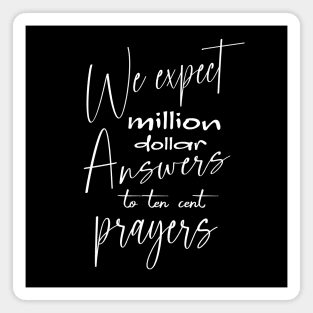 We expect million dollar answers to ten cent prayers Magnet